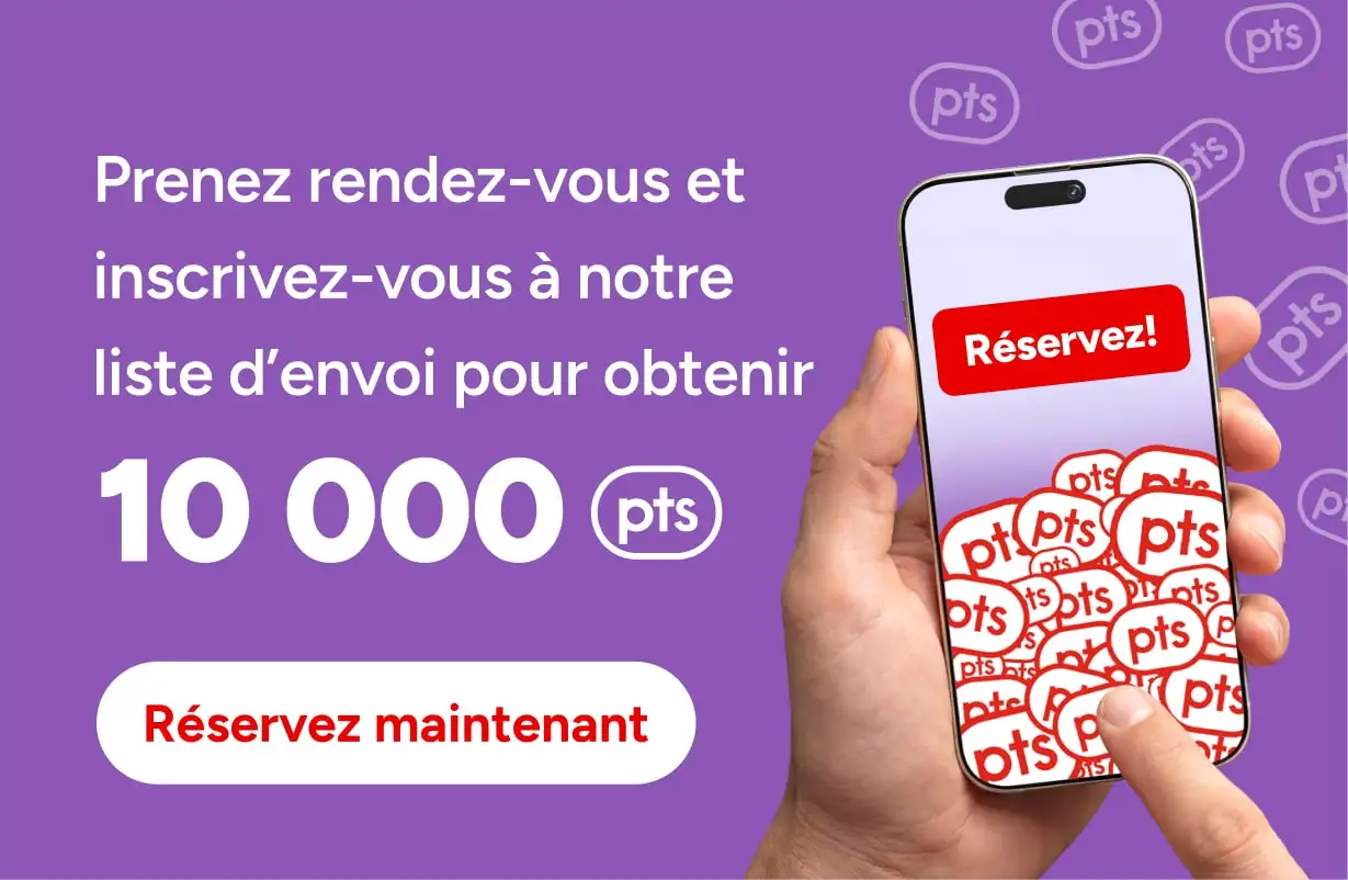 Réservez et présentez-vous à un rendez-vous et gagnez 10 000 points.