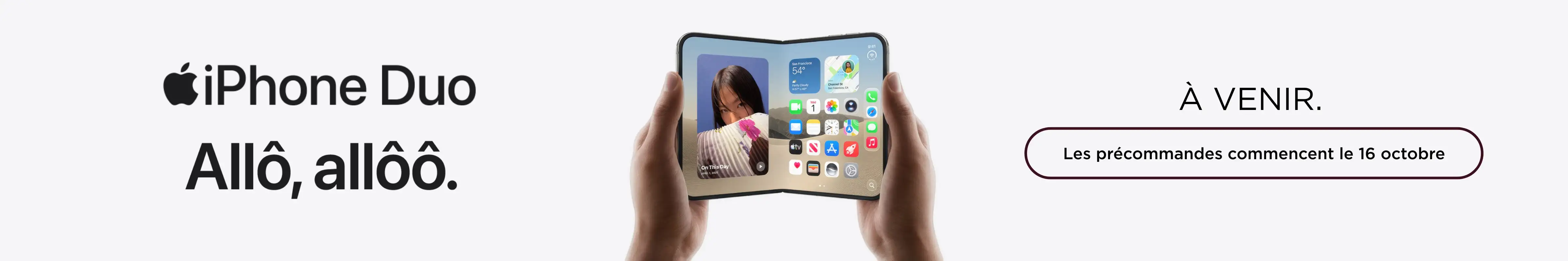 À venir : iPhone Duo. Les précommandes commencent le 16 octobre.